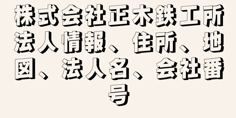 株式会社正木鉄工所法人情報、住所、地図、法人名、会社番号