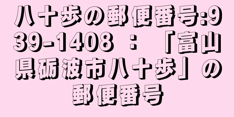 八十歩の郵便番号:939-1408 ： 「富山県砺波市八十歩」の郵便番号