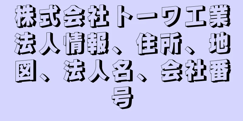 株式会社トーワ工業法人情報、住所、地図、法人名、会社番号