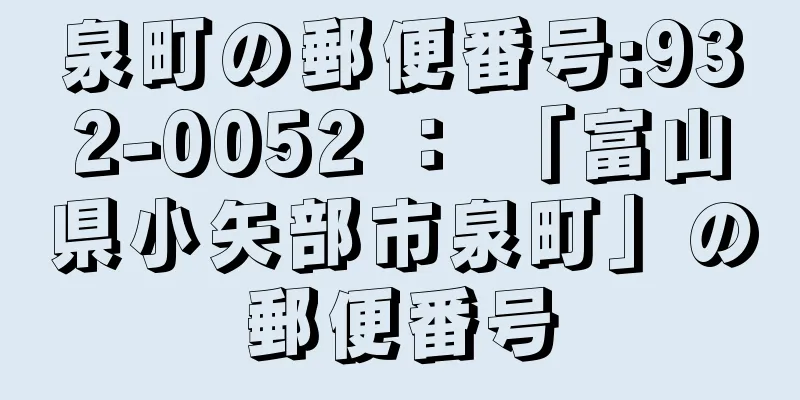 泉町の郵便番号:932-0052 ： 「富山県小矢部市泉町」の郵便番号