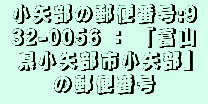 小矢部の郵便番号:932-0056 ： 「富山県小矢部市小矢部」の郵便番号