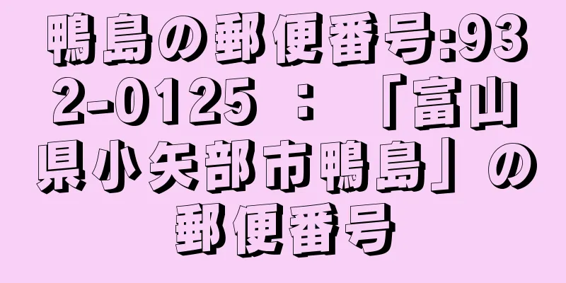 鴨島の郵便番号:932-0125 ： 「富山県小矢部市鴨島」の郵便番号