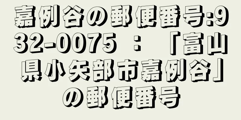 嘉例谷の郵便番号:932-0075 ： 「富山県小矢部市嘉例谷」の郵便番号