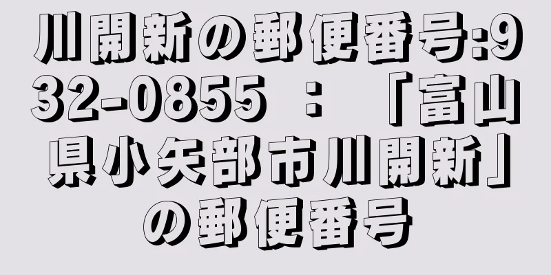 川開新の郵便番号:932-0855 ： 「富山県小矢部市川開新」の郵便番号