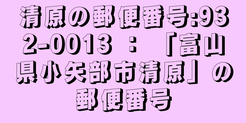 清原の郵便番号:932-0013 ： 「富山県小矢部市清原」の郵便番号