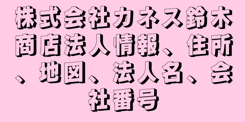 株式会社カネス鈴木商店法人情報、住所、地図、法人名、会社番号