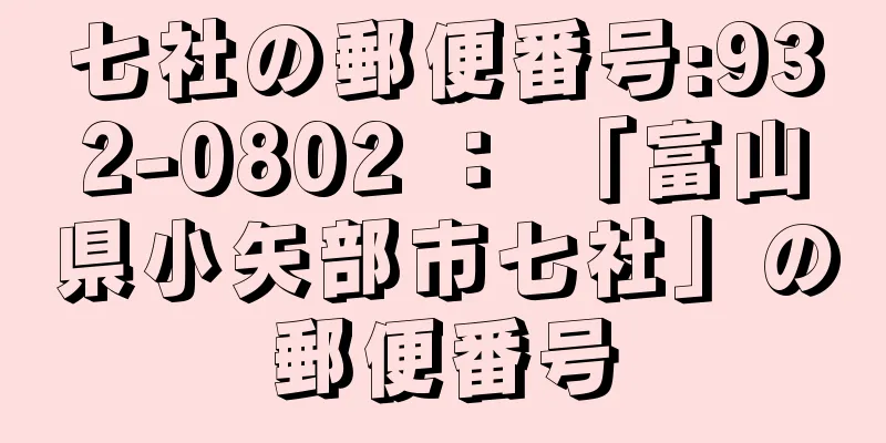 七社の郵便番号:932-0802 ： 「富山県小矢部市七社」の郵便番号