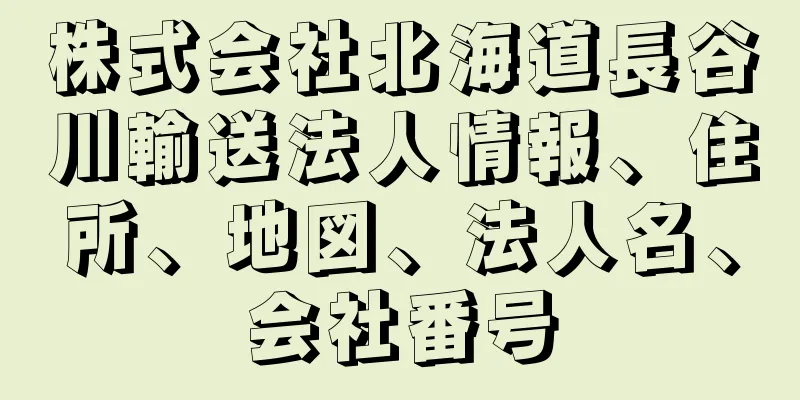 株式会社北海道長谷川輸送法人情報、住所、地図、法人名、会社番号