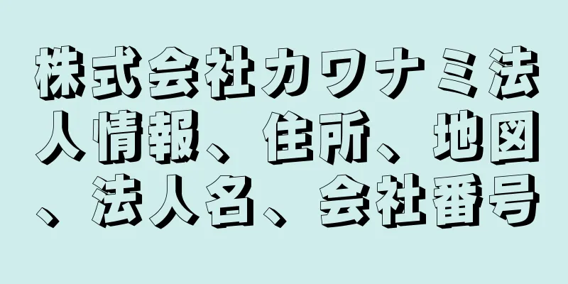 株式会社カワナミ法人情報、住所、地図、法人名、会社番号