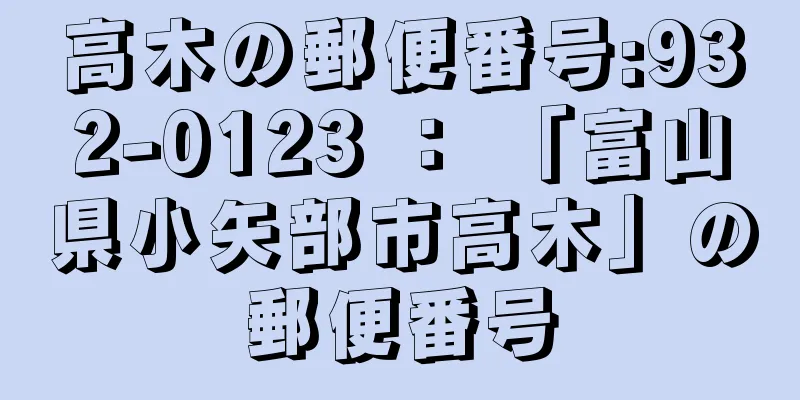 高木の郵便番号:932-0123 ： 「富山県小矢部市高木」の郵便番号