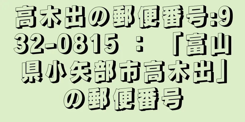 高木出の郵便番号:932-0815 ： 「富山県小矢部市高木出」の郵便番号