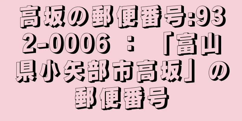 高坂の郵便番号:932-0006 ： 「富山県小矢部市高坂」の郵便番号