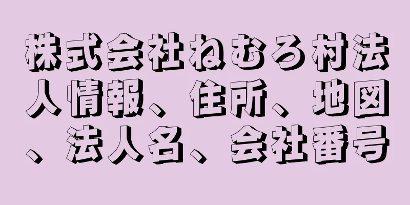 株式会社ねむろ村法人情報、住所、地図、法人名、会社番号