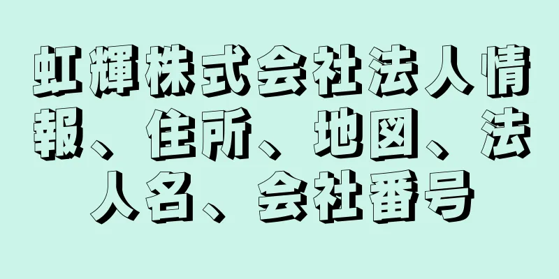 虹輝株式会社法人情報、住所、地図、法人名、会社番号