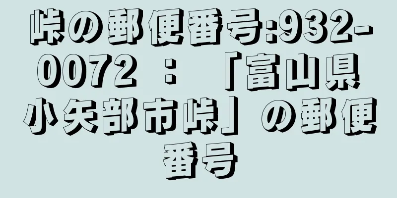 峠の郵便番号:932-0072 ： 「富山県小矢部市峠」の郵便番号