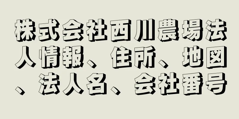 株式会社西川農場法人情報、住所、地図、法人名、会社番号