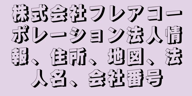 株式会社フレアコーポレーション法人情報、住所、地図、法人名、会社番号