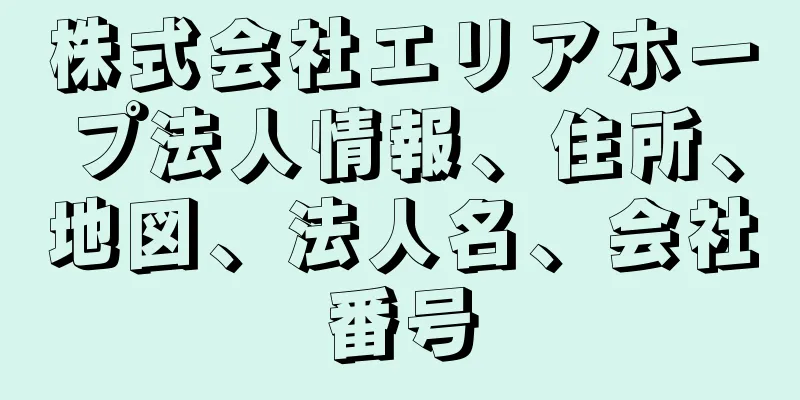 株式会社エリアホープ法人情報、住所、地図、法人名、会社番号