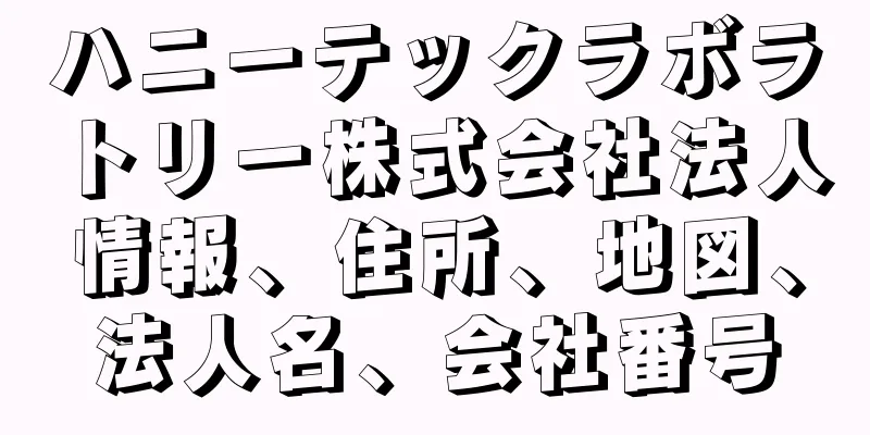 ハニーテックラボラトリー株式会社法人情報、住所、地図、法人名、会社番号