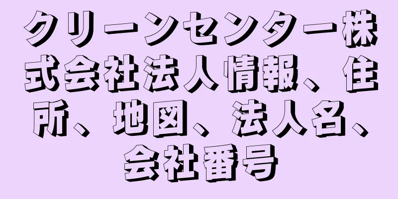 クリーンセンター株式会社法人情報、住所、地図、法人名、会社番号