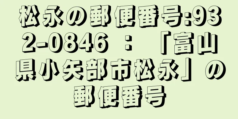 松永の郵便番号:932-0846 ： 「富山県小矢部市松永」の郵便番号