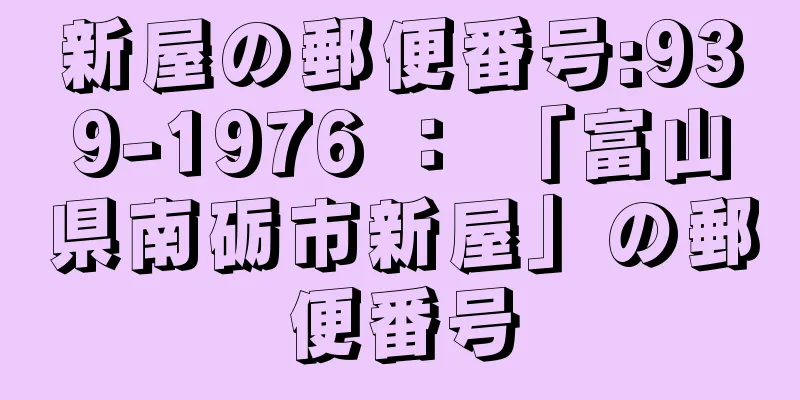 新屋の郵便番号:939-1976 ： 「富山県南砺市新屋」の郵便番号