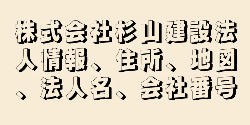 株式会社杉山建設法人情報、住所、地図、法人名、会社番号