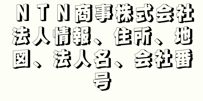 ＮＴＮ商事株式会社法人情報、住所、地図、法人名、会社番号