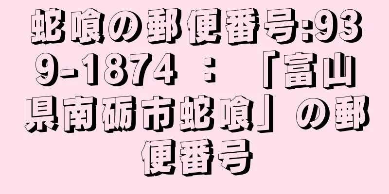 蛇喰の郵便番号:939-1874 ： 「富山県南砺市蛇喰」の郵便番号