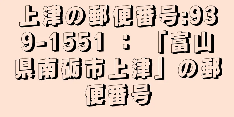 上津の郵便番号:939-1551 ： 「富山県南砺市上津」の郵便番号