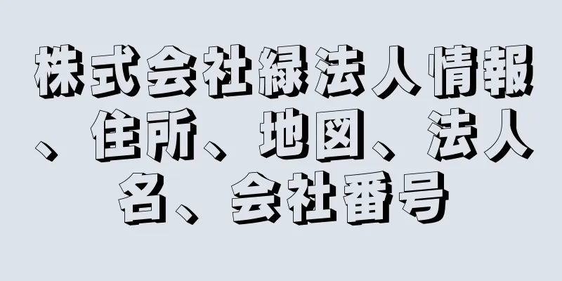 株式会社緑法人情報、住所、地図、法人名、会社番号