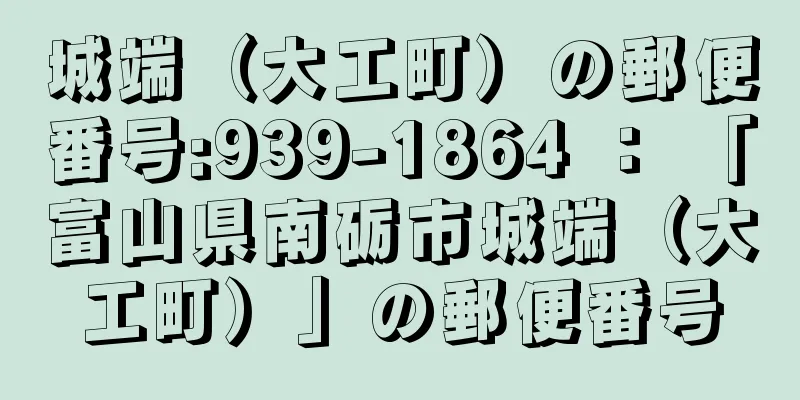 城端（大工町）の郵便番号:939-1864 ： 「富山県南砺市城端（大工町）」の郵便番号