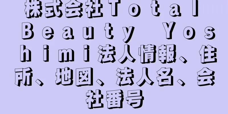 株式会社Ｔｏｔａｌ　Ｂｅａｕｔｙ　Ｙｏｓｈｉｍｉ法人情報、住所、地図、法人名、会社番号