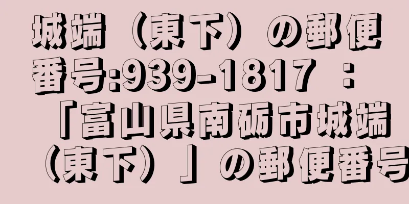 城端（東下）の郵便番号:939-1817 ： 「富山県南砺市城端（東下）」の郵便番号