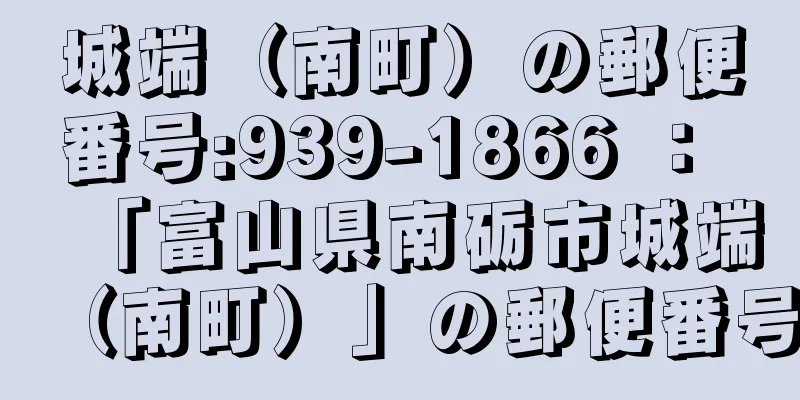 城端（南町）の郵便番号:939-1866 ： 「富山県南砺市城端（南町）」の郵便番号