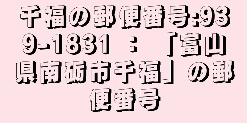 千福の郵便番号:939-1831 ： 「富山県南砺市千福」の郵便番号