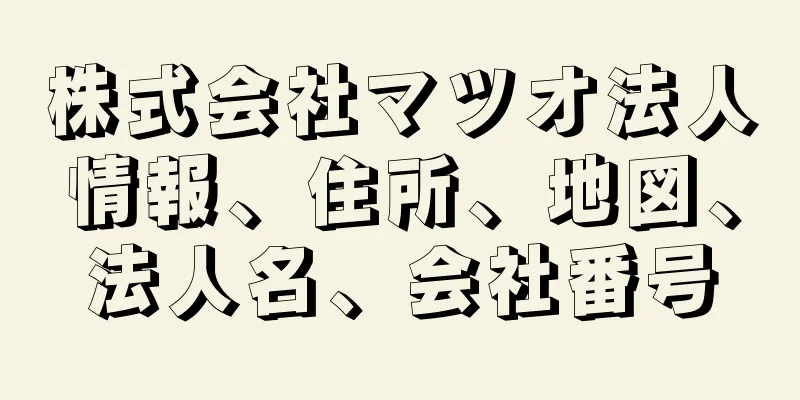 株式会社マツオ法人情報、住所、地図、法人名、会社番号