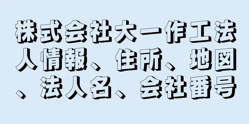 株式会社大一作工法人情報、住所、地図、法人名、会社番号