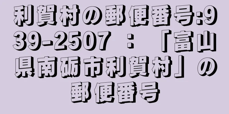 利賀村の郵便番号:939-2507 ： 「富山県南砺市利賀村」の郵便番号