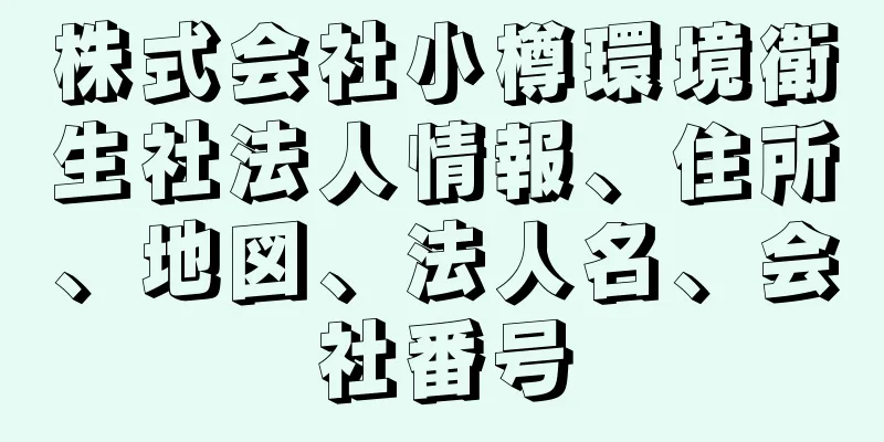 株式会社小樽環境衛生社法人情報、住所、地図、法人名、会社番号