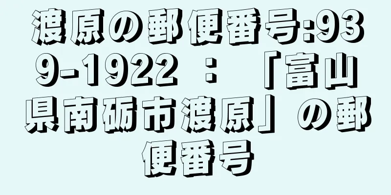 渡原の郵便番号:939-1922 ： 「富山県南砺市渡原」の郵便番号