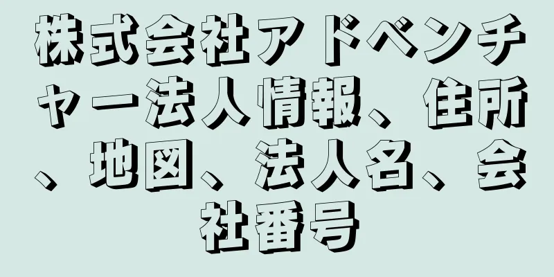 株式会社アドベンチャー法人情報、住所、地図、法人名、会社番号