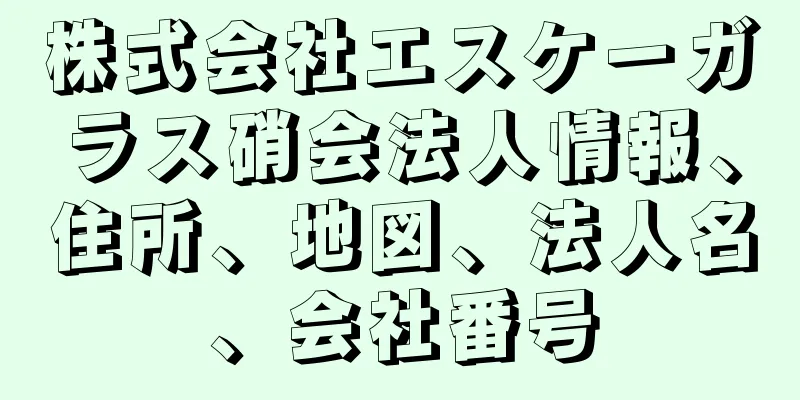 株式会社エスケーガラス硝会法人情報、住所、地図、法人名、会社番号