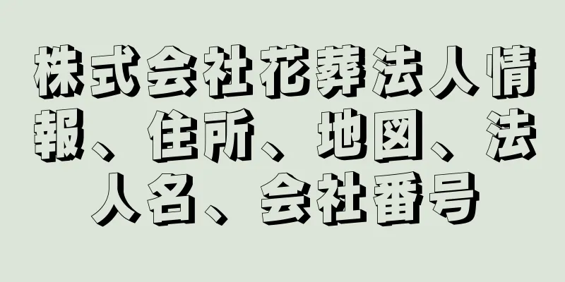 株式会社花葬法人情報、住所、地図、法人名、会社番号