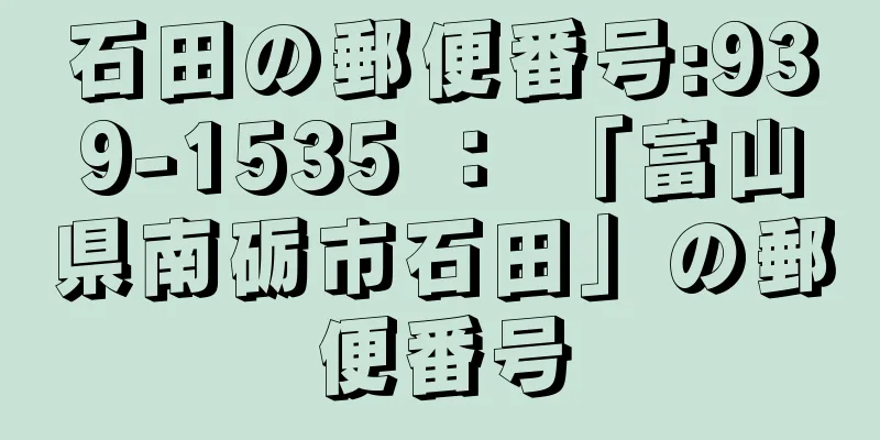 石田の郵便番号:939-1535 ： 「富山県南砺市石田」の郵便番号