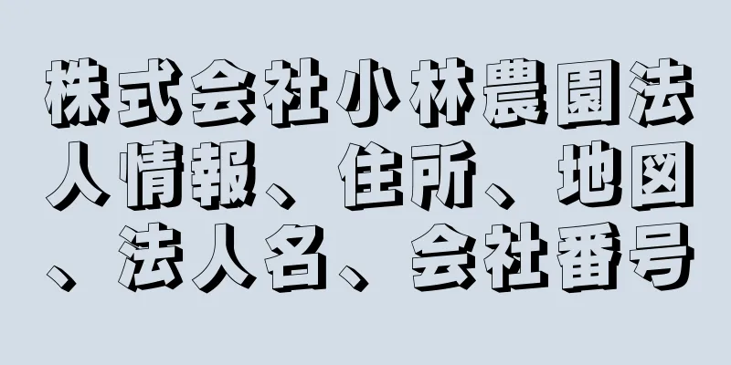 株式会社小林農園法人情報、住所、地図、法人名、会社番号