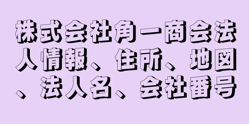 株式会社角一商会法人情報、住所、地図、法人名、会社番号