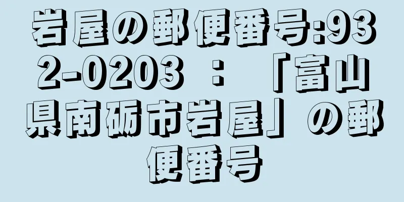 岩屋の郵便番号:932-0203 ： 「富山県南砺市岩屋」の郵便番号