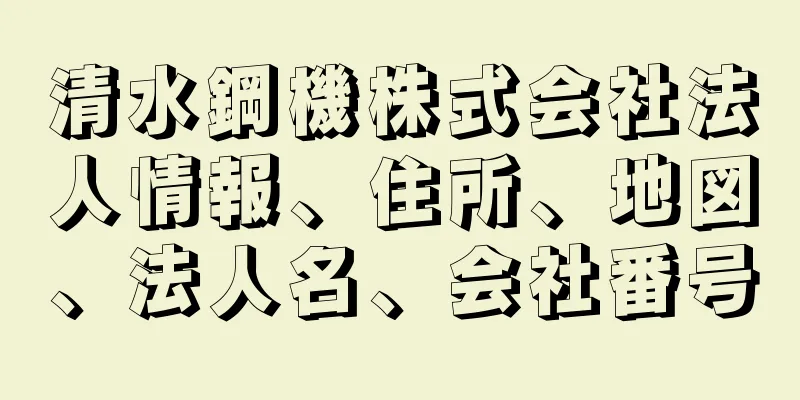 清水鋼機株式会社法人情報、住所、地図、法人名、会社番号