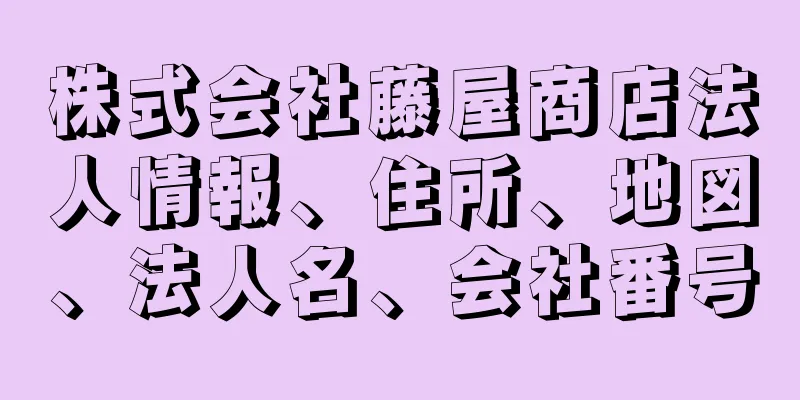 株式会社藤屋商店法人情報、住所、地図、法人名、会社番号